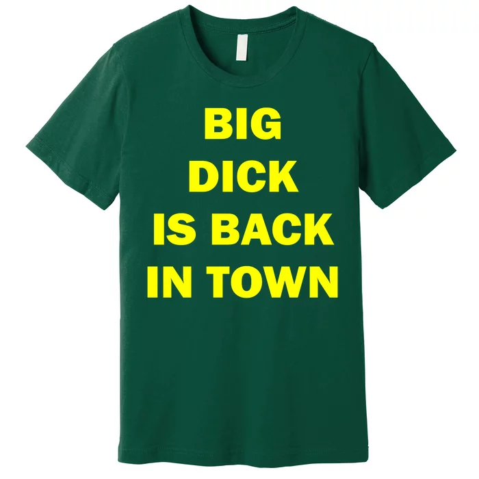 Big Dick Is Back In Town Premium T-Shirt