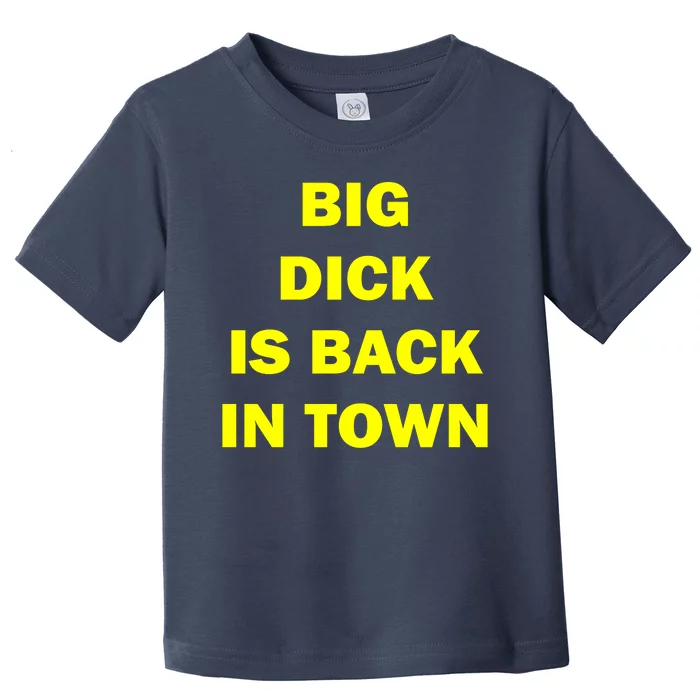 Big Dick Is Back In Town Toddler T-Shirt