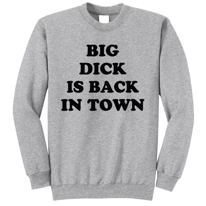 Big Dick Is Back In Town Funny Tall Sweatshirt