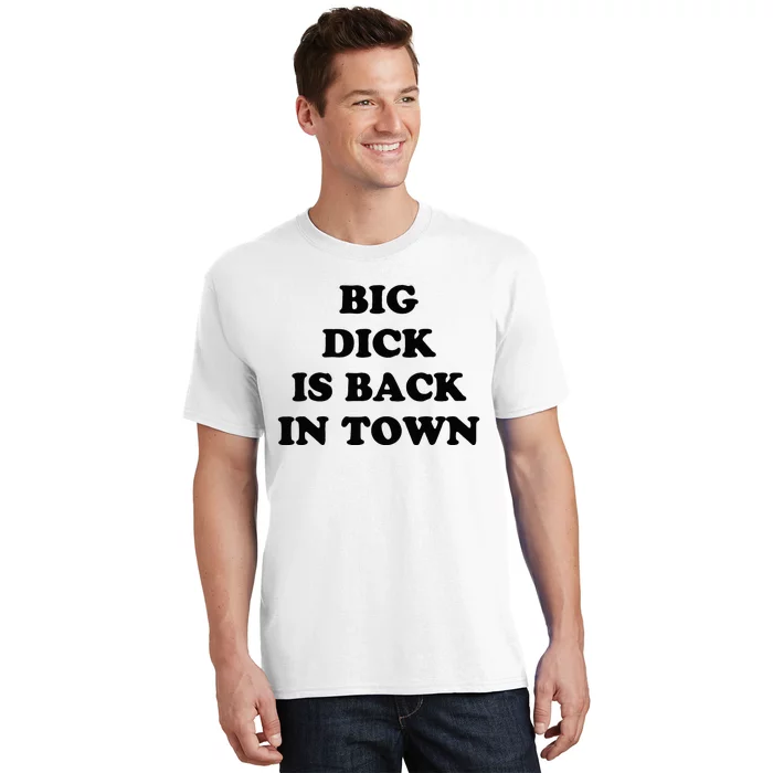 Big Dick Is Back In Town Funny T-Shirt