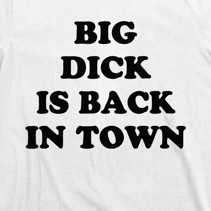 Big Dick Is Back In Town Funny T-Shirt