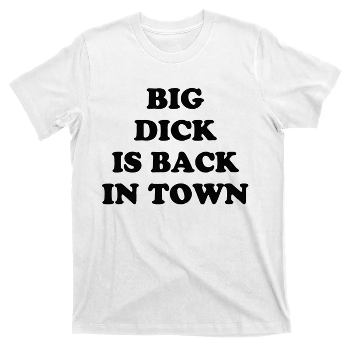 Big Dick Is Back In Town Funny T-Shirt