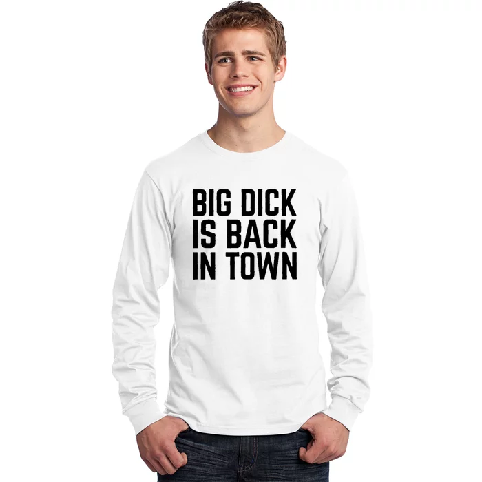 Big Dick Is Back In Town Funny Adult Sex Joke Gift Idea Long Sleeve Shirt