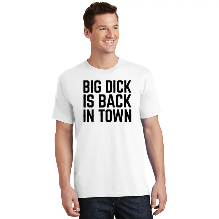 Big Dick Is Back In Town Funny Adult Sex Joke Gift Idea T-Shirt