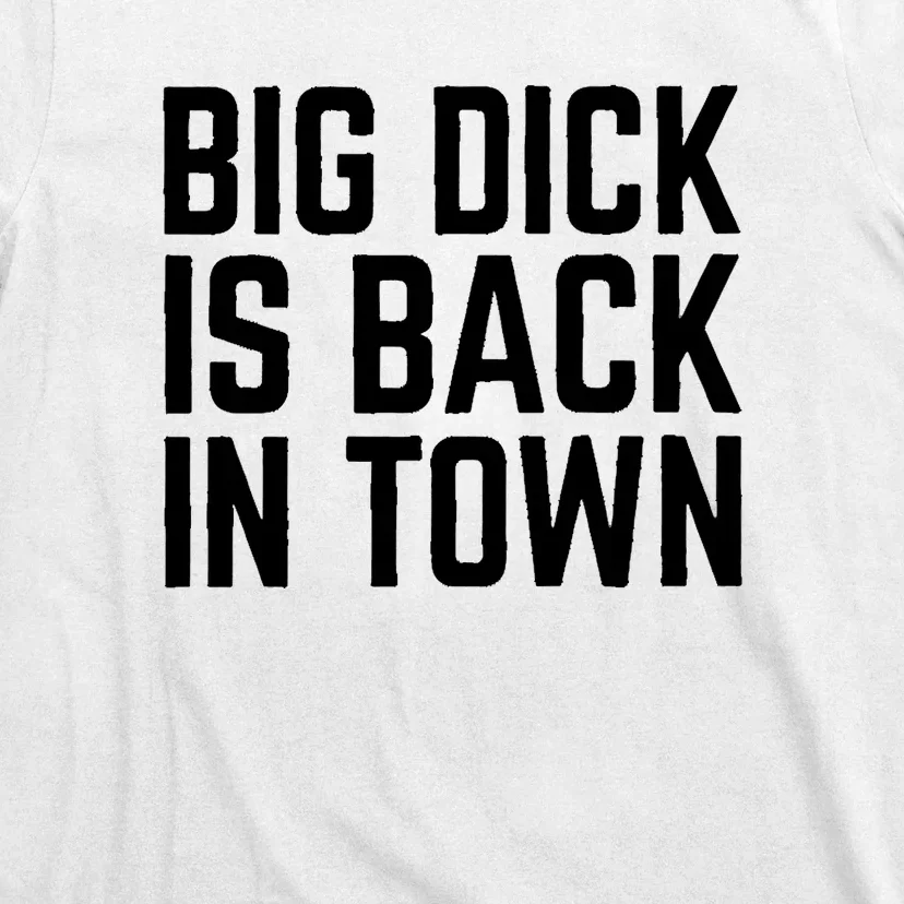 Big Dick Is Back In Town Funny Adult Sex Joke Gift Idea T-Shirt