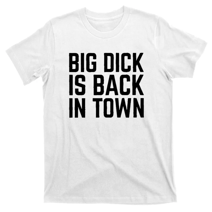 Big Dick Is Back In Town Funny Adult Sex Joke Gift Idea T-Shirt