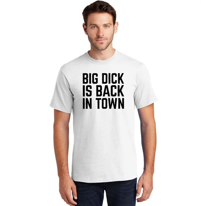 Big Dick Is Back In Town Funny Adult Sex Joke Gift Idea Tall T-Shirt