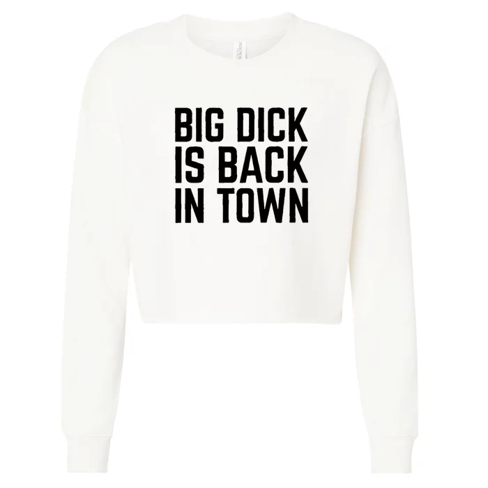 Big Dick Is Back In Town Funny Adult Sex Joke Gift Idea Cropped Pullover Crew