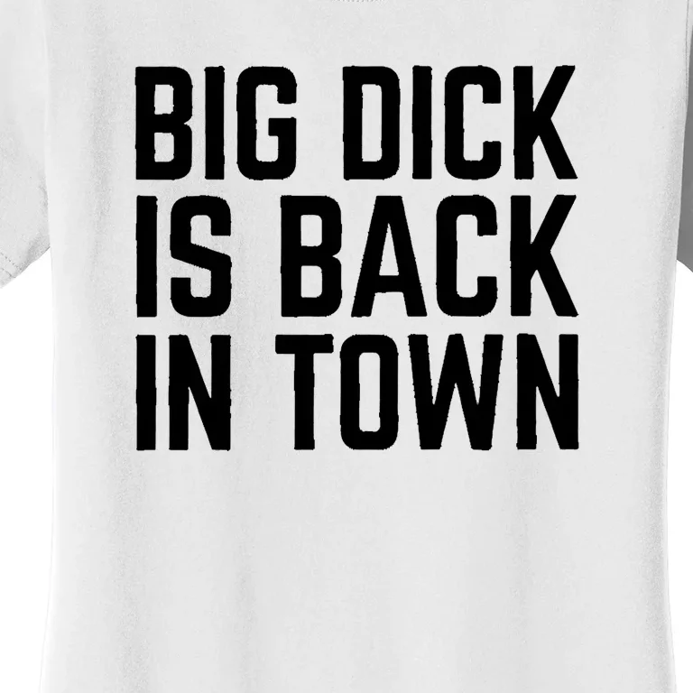 Big Dick Is Back In Town Funny Adult Sex Joke Gift Idea Women's T-Shirt