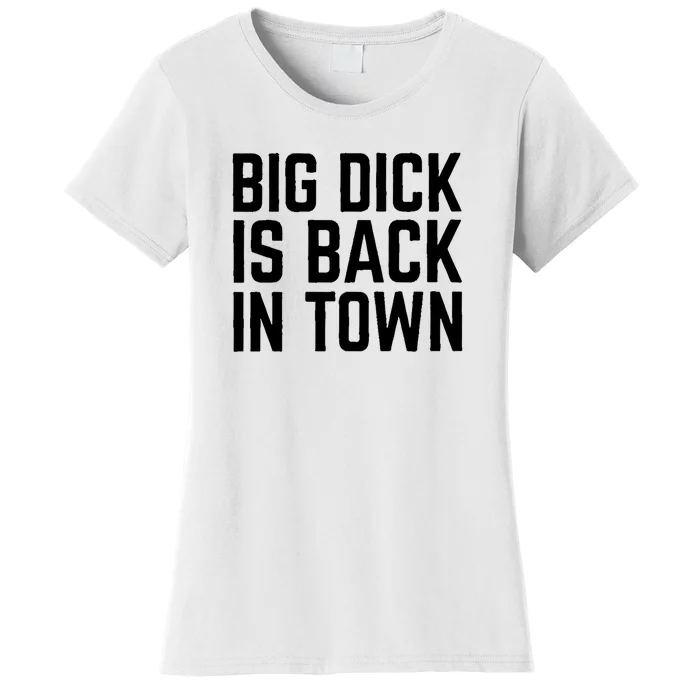 Big Dick Is Back In Town Funny Adult Sex Joke Gift Idea Women's T-Shirt