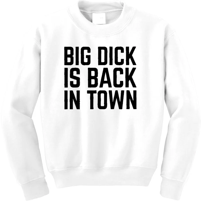 Big Dick Is Back In Town Funny Adult Sex Joke Gift Idea Kids Sweatshirt