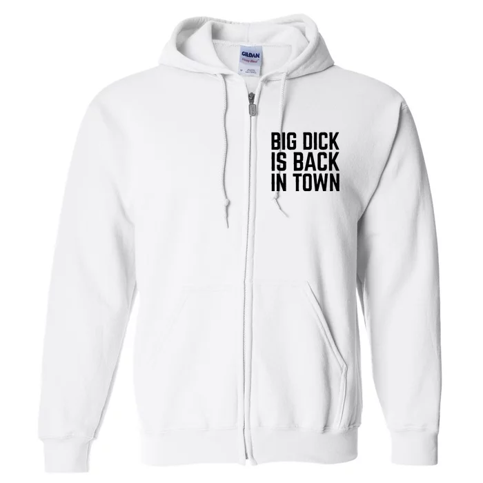 Big Dick Is Back In Town Funny Adult Sex Joke Gift Idea Full Zip Hoodie