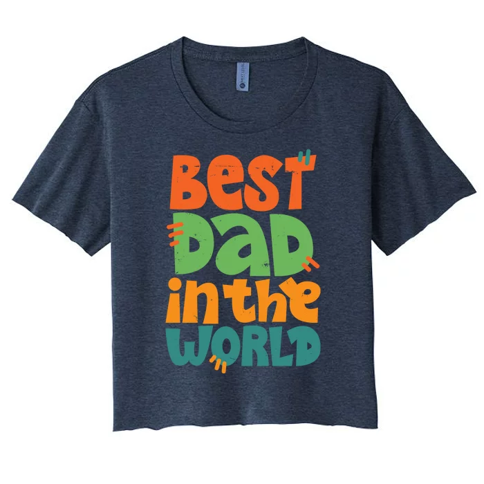 Best Dad In The World Cute Fathers Day Women's Crop Top Tee