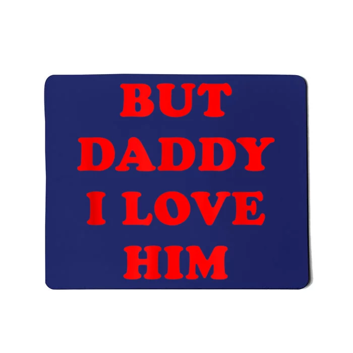 But Daddy I Love Him Mousepad