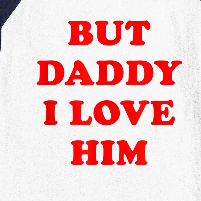 But Daddy I Love Him Baseball Sleeve Shirt