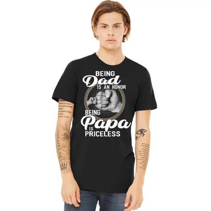 Being Dad Is An Honor Being Papa Is Priceless Fathers Day Premium T-Shirt