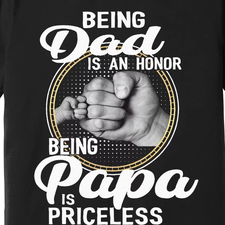 Being Dad Is An Honor Being Papa Is Priceless Fathers Day Premium T-Shirt