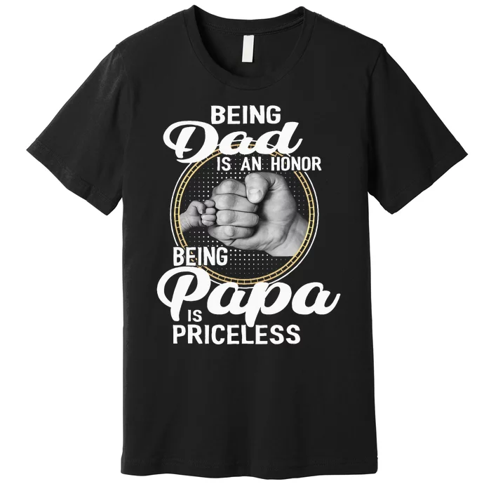 Being Dad Is An Honor Being Papa Is Priceless Fathers Day Premium T-Shirt