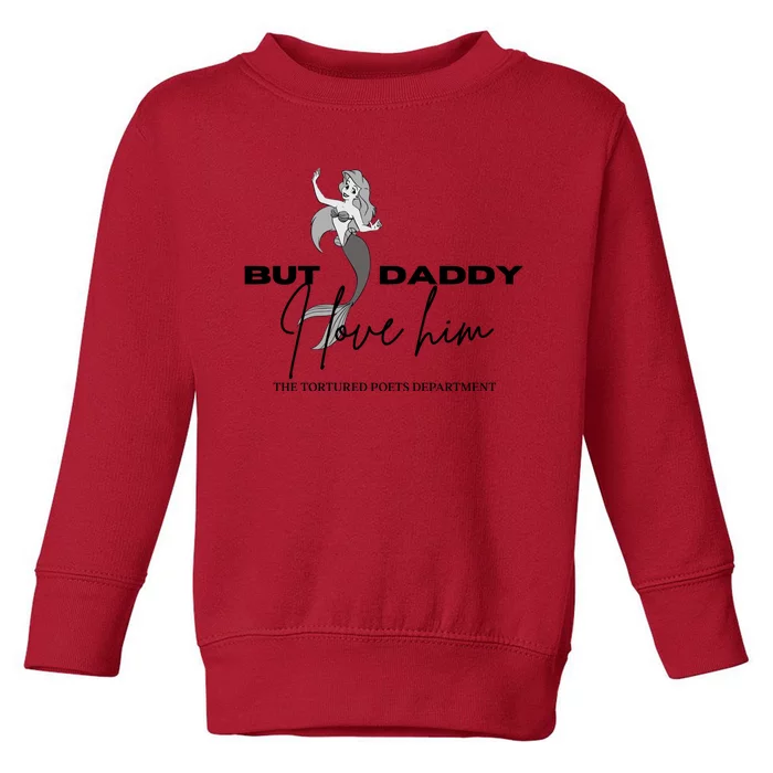 But Daddy I Love Him Ariel Ttpd Toddler Sweatshirt