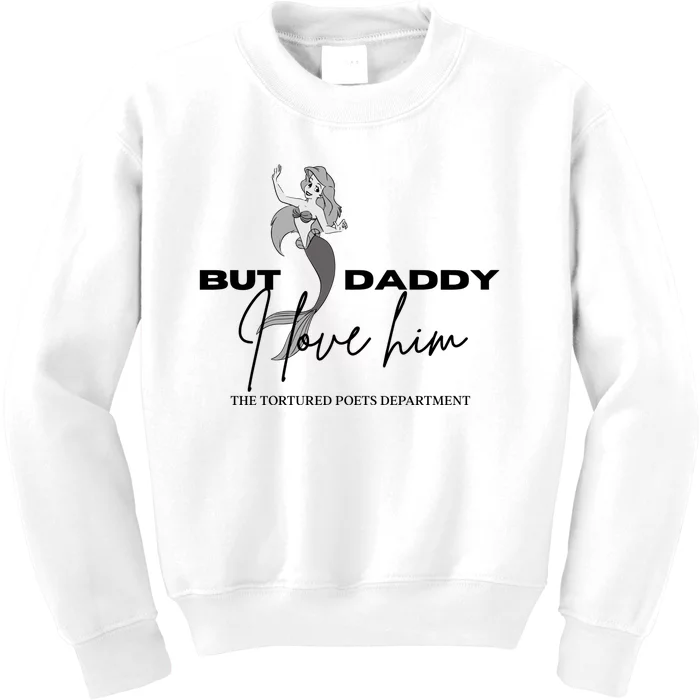 But Daddy I Love Him Ariel Ttpd Kids Sweatshirt