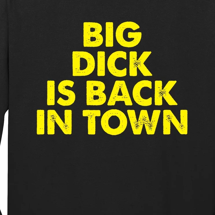 Big Dick Is Back In Town Funny Adult Humor Long Sleeve Shirt