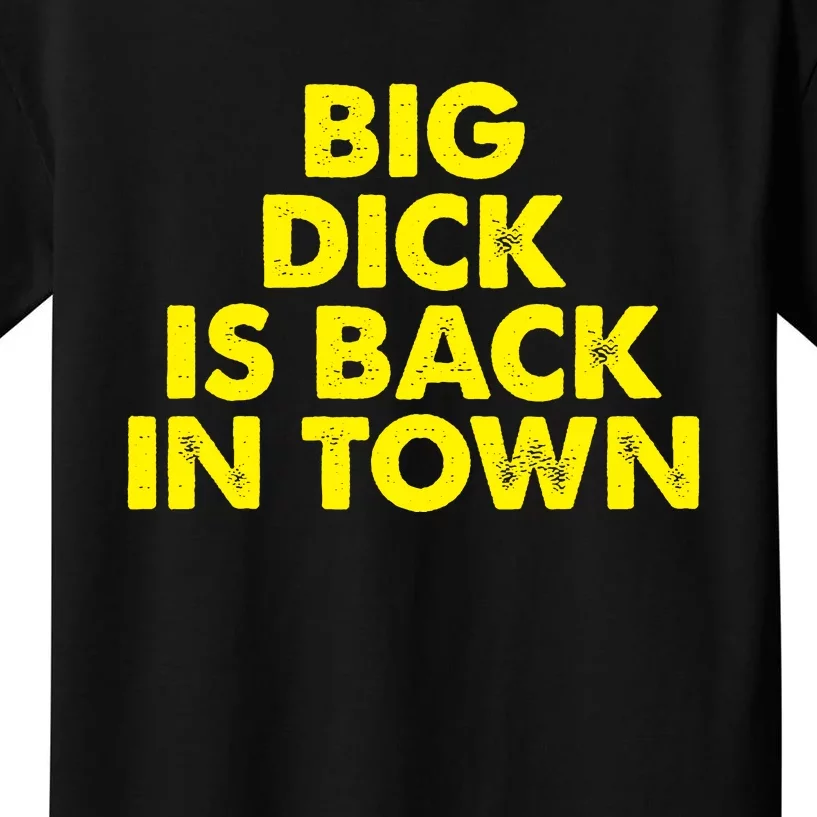 Big Dick Is Back In Town Funny Adult Humor Kids T-Shirt