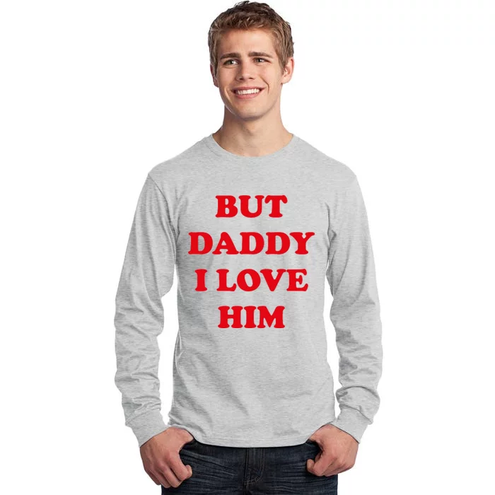 But Daddy I Love Him Tall Long Sleeve T-Shirt