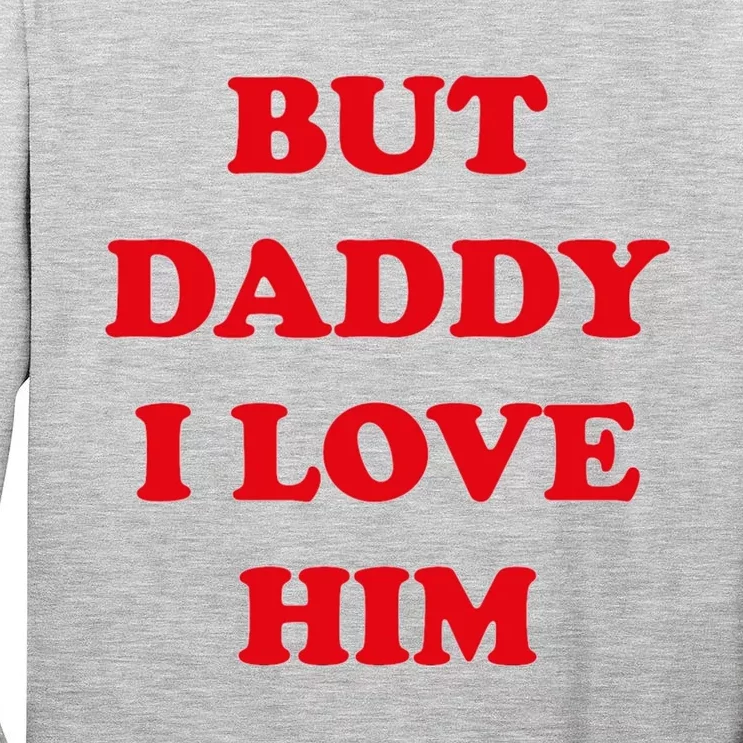 But Daddy I Love Him Tall Long Sleeve T-Shirt