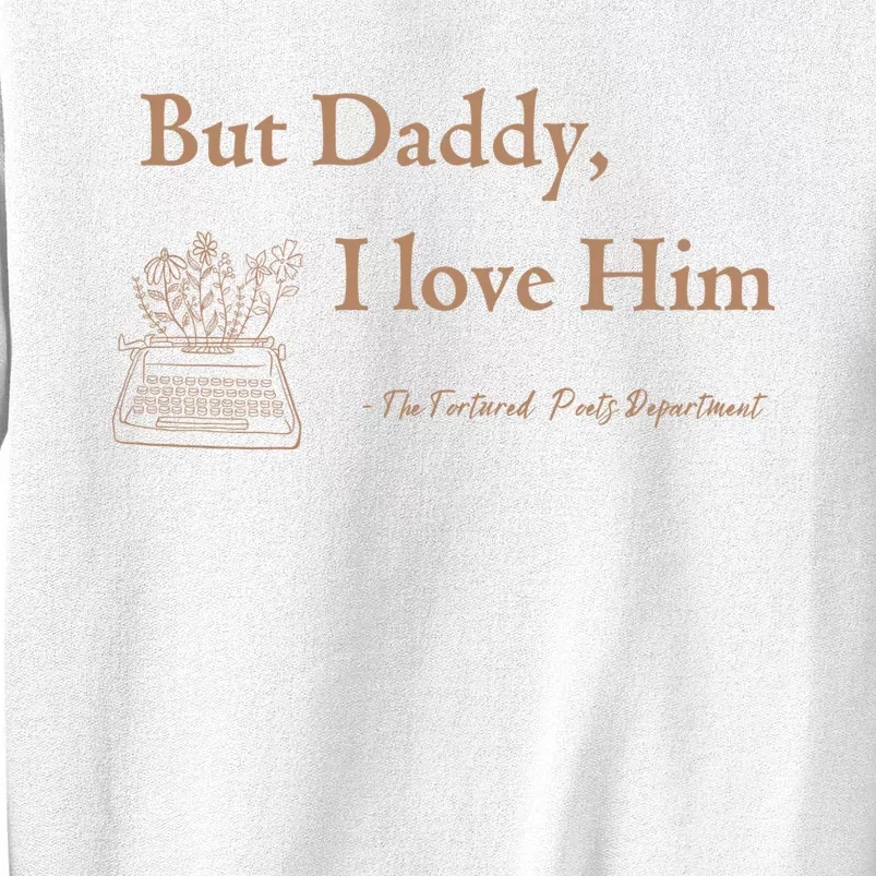 But Daddy I Love Him The Tortured Poets Ttpd Sweatshirt