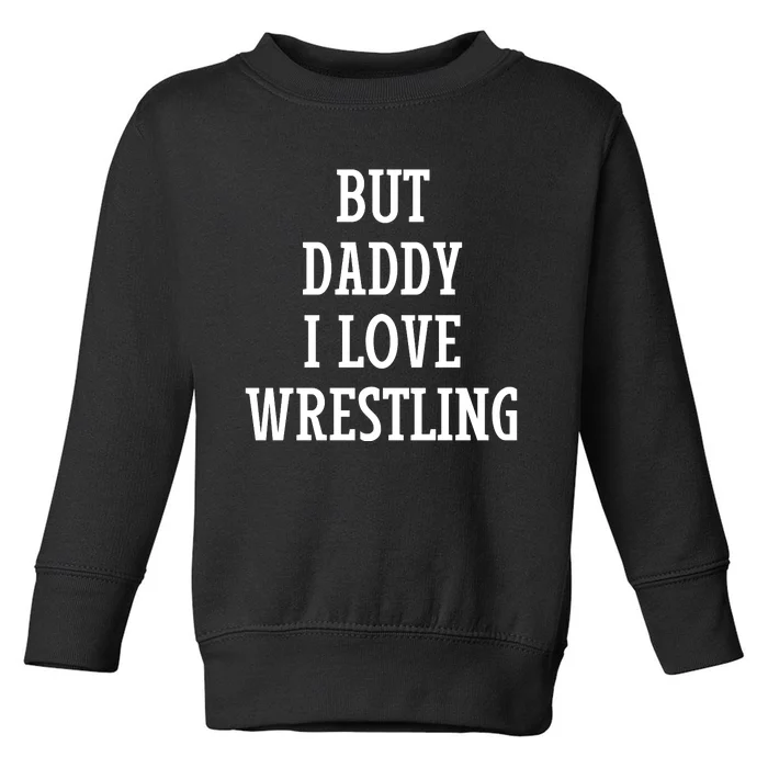 But Daddy I Love Wrestling Toddler Sweatshirt