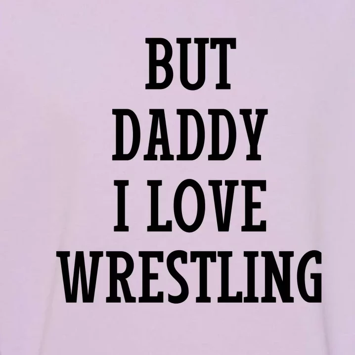 But Daddy I Love Wrestling Garment-Dyed Sweatshirt