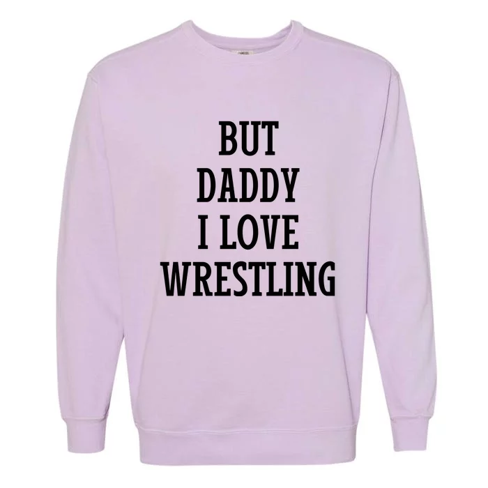 But Daddy I Love Wrestling Garment-Dyed Sweatshirt