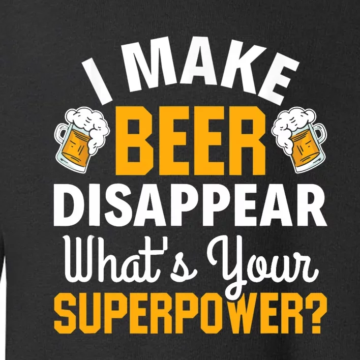 Beer Drinker I Make Beer Disappear What's Your Superpower Toddler Sweatshirt