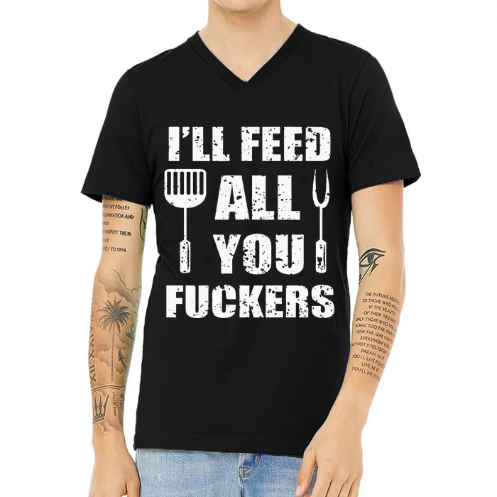 BBQ Dad Joke Ill Feed All You Fuckers Barbecue Cookout Chef V-Neck T-Shirt