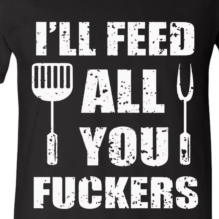 BBQ Dad Joke Ill Feed All You Fuckers Barbecue Cookout Chef V-Neck T-Shirt