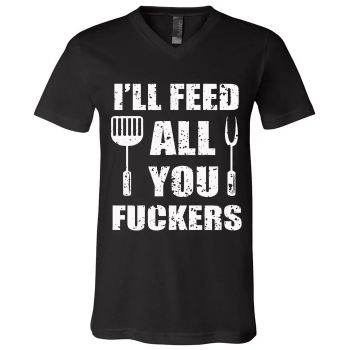 BBQ Dad Joke Ill Feed All You Fuckers Barbecue Cookout Chef V-Neck T-Shirt