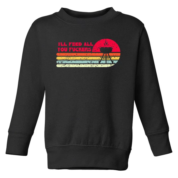 BBQ Dad Joke I'll Feed All You Fuckers Barbecue Cookout Chef Toddler Sweatshirt