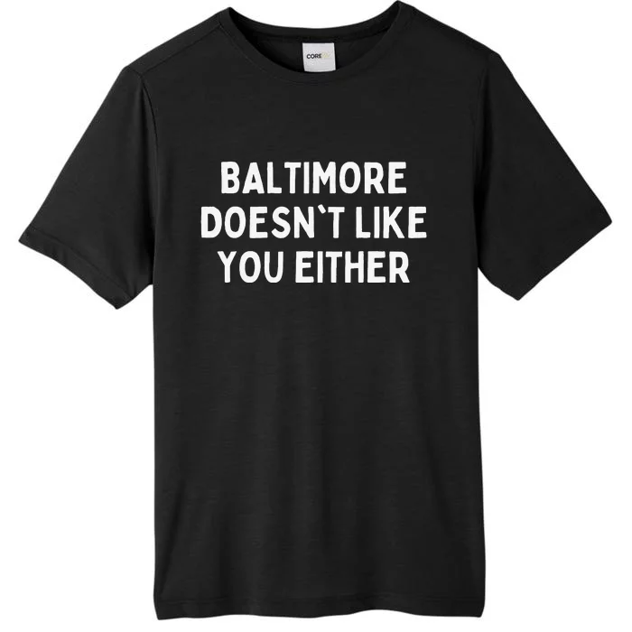 Baltimore Doesn't Like You Either Funny Baltimore Maryland ChromaSoft Performance T-Shirt