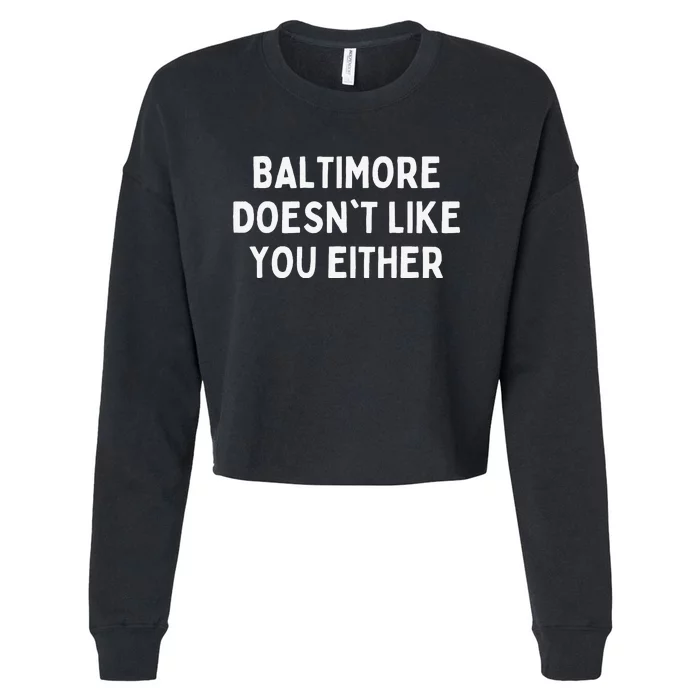 Baltimore Doesn't Like You Either Funny Baltimore Maryland Cropped Pullover Crew