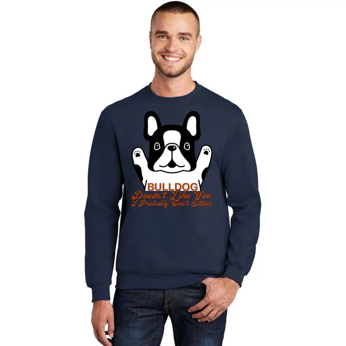 Bulldog Doesn't Like You I Probably Won't Either Tall Sweatshirt