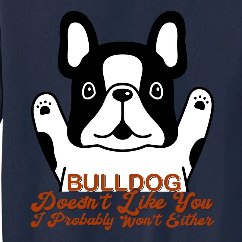 Bulldog Doesn't Like You I Probably Won't Either Tall Sweatshirt