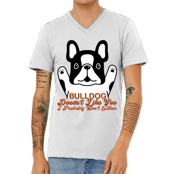 Bulldog Doesn't Like You I Probably Won't Either V-Neck T-Shirt