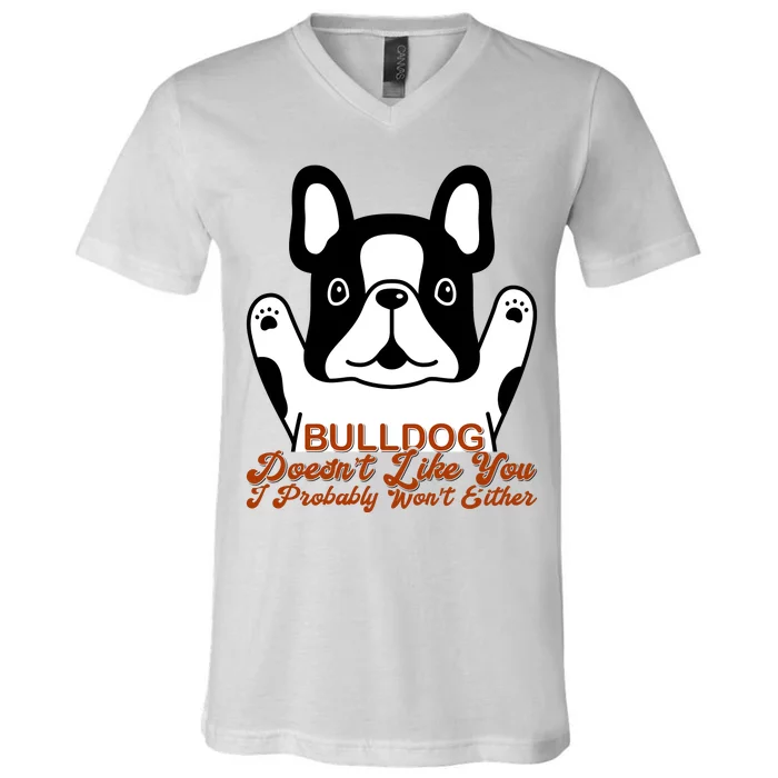 Bulldog Doesn't Like You I Probably Won't Either V-Neck T-Shirt