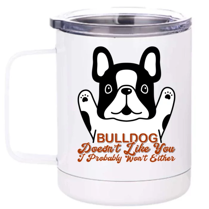 Bulldog Doesn't Like You I Probably Won't Either Front & Back 12oz Stainless Steel Tumbler Cup