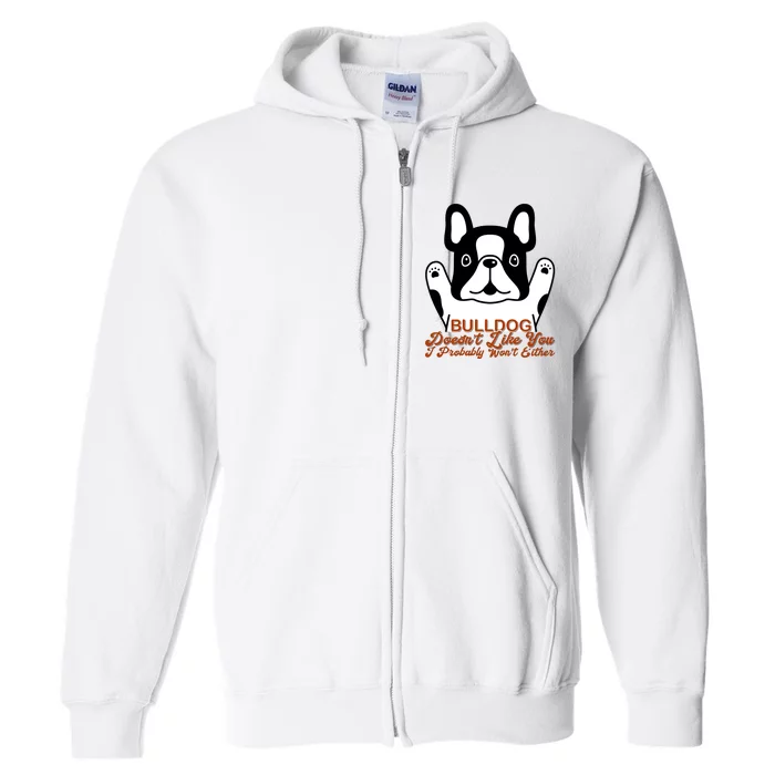 Bulldog Doesn't Like You I Probably Won't Either Full Zip Hoodie