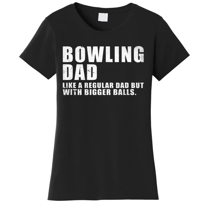 Bowling Dad Like A Regular Dad But Bigger Balls Bowling Dad Women's T-Shirt