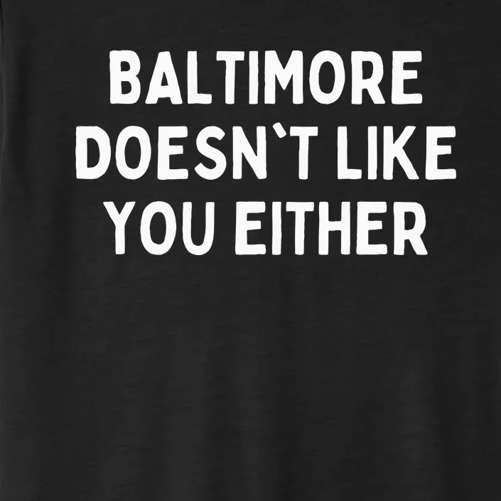 Baltimore Doesnt Like You Either Funny Baltimore Maryland ChromaSoft Performance T-Shirt