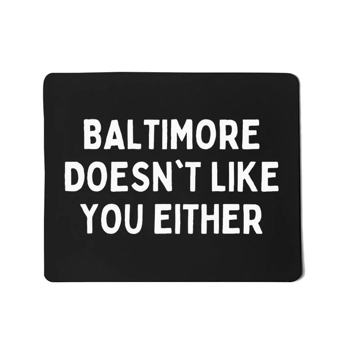 Baltimore Doesnt Like You Either Funny Baltimore Maryland Mousepad