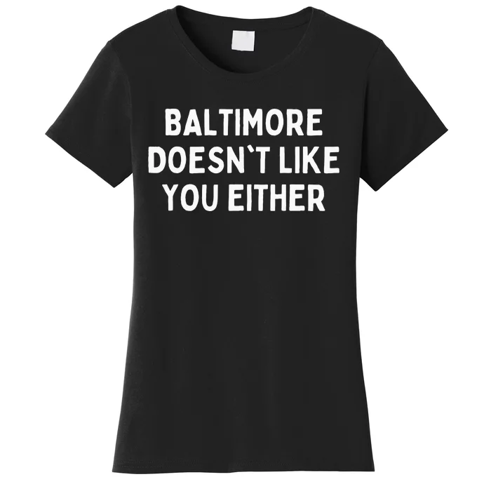 Baltimore Doesnt Like You Either Funny Baltimore Maryland Women's T-Shirt