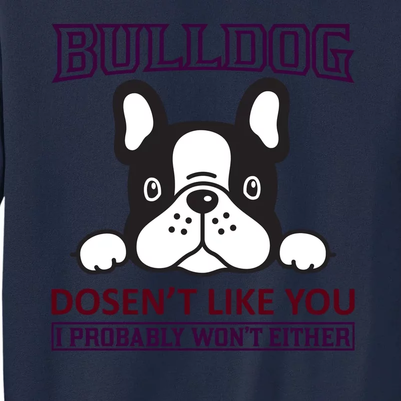 Bulldog Doesn't Like You I Probably Won't Either Tall Sweatshirt